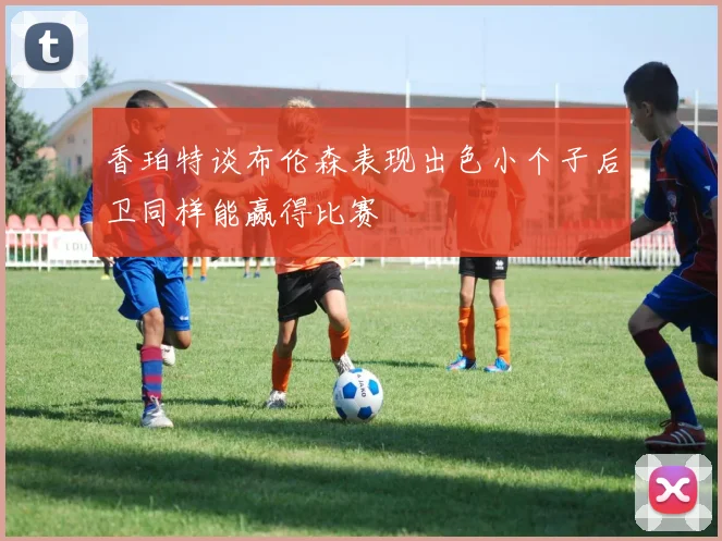 香珀特谈布伦森表现出色小个子后卫同样能赢得比赛