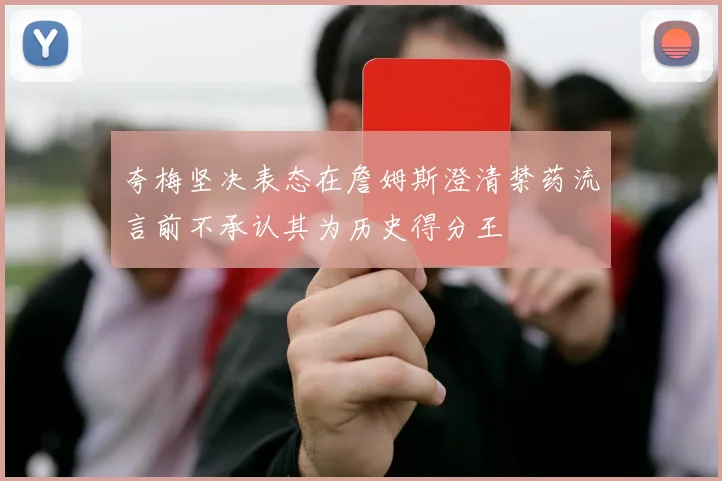 夸梅坚决表态在詹姆斯澄清禁药流言前不承认其为历史得分王